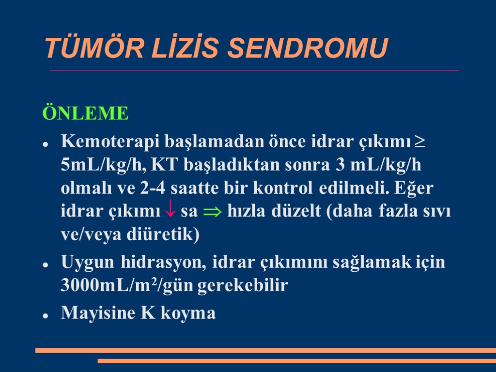 TÜMÖR LİZİS SENDROMU ÖNLEME Kemoterapi başlamadan önce idrar çıkımı  5mL/kg/h, KT başladıktan sonra